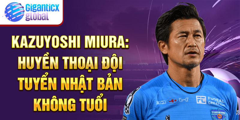 Kazuyoshi Miura: Huyền thoại không tuổi