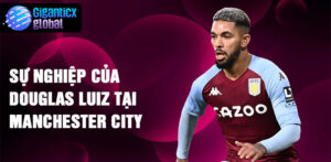 Sự nghiệp của Douglas Luiz tại Manchester City