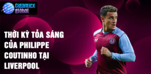 Thời kỳ tỏa sáng của Philippe Coutinho tại Liverpool