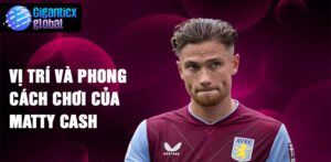 Vị trí và phong cách chơi của Matty Cash