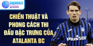 Chiến Thuật Và Phong Cách Thi Đấu Đặc Trưng Của Atalanta BC