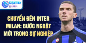 Chuyển đến Inter Milan: Bước ngoặt mới trong sự nghiệp