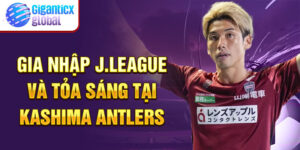 Gia nhập J.League và tỏa sáng tại Kashima Antlers