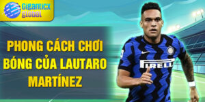 Phong cách chơi bóng của Lautaro Martínez