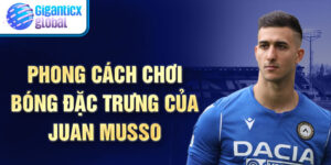 Phong cách chơi bóng đặc trưng của Juan Musso