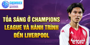 Tỏa sáng ở Champions League và hành trình đến Liverpool