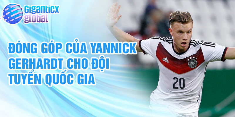Đóng góp của Yannick Gerhardt cho đội tuyển quốc gia