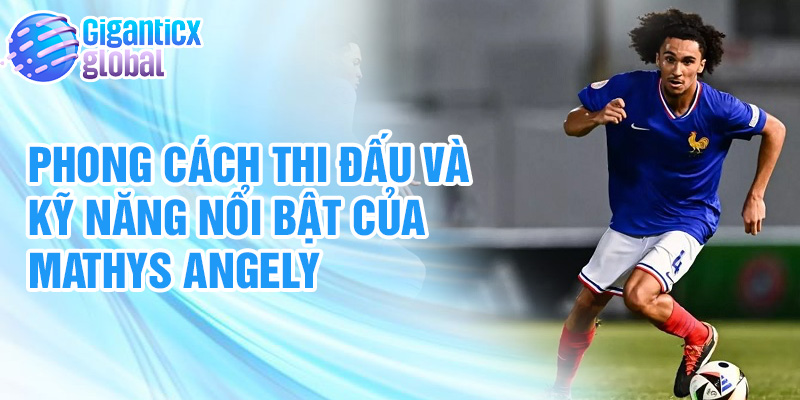 Phong cách thi đấu và kỹ năng nổi bật của Mathys Angely